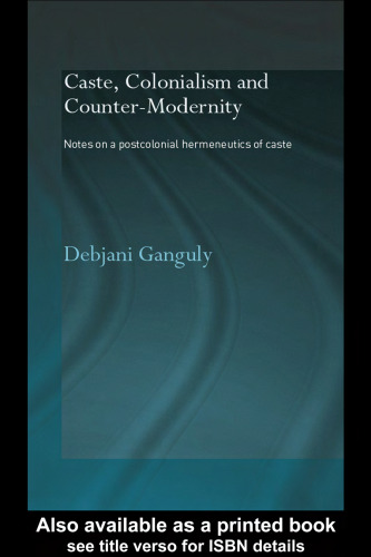 Caste, Colonialism and Counter-Modernity Notes on a Postcolonial Hermeneutics of Caste