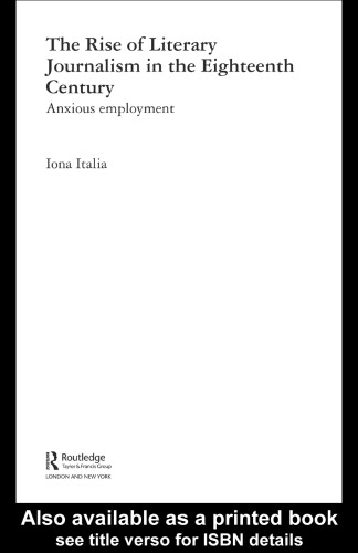 The Rise of Literary Journalism in the Eighteenth-Century Anxious Employment (Routledge Studies in Eighteenth Century Literature)