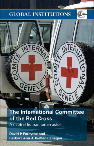 The International Committee of Red Cross: A Neutral Humanitarian Actor (Routledge Global Institutions)
