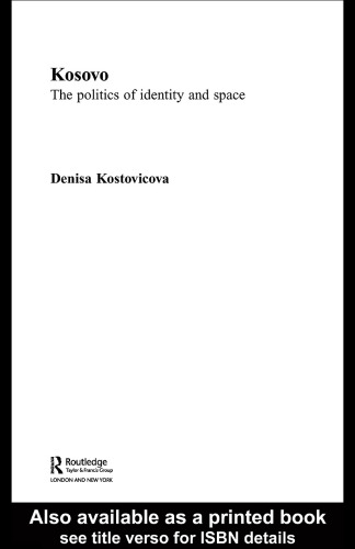 Kosovo The Politics of Identity and Space (Routledge Advances in European Politics)