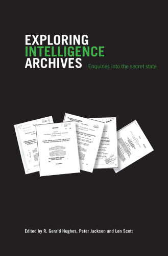 Exploring Intelligence Archives: Enquires into the Secret State (Studies in Intelligence)