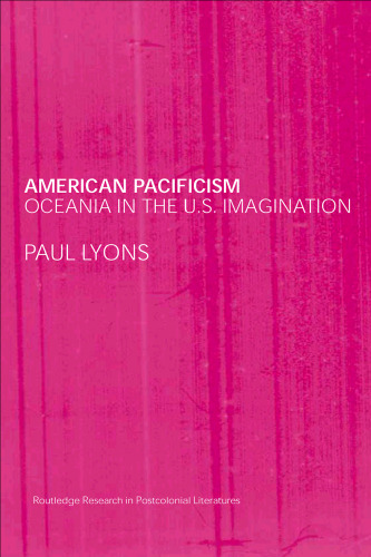 American Pacificism Oceania in the U.S. Imagination (Routledge Research in Postcolonial Literatures)