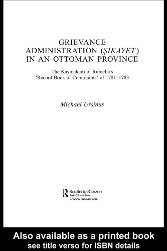 Grievance Administration (iSikayet i) in an Ottoman Province: The Kaymakam of Rumelia's 'Record Book of Complaints' of 1781-1783 (Royal Asiatic Society Books)