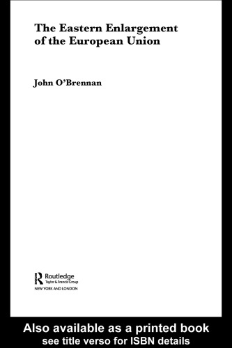 The Eastern Enlargement of the European Union An Empirical, Conceptual and Institutional Analysis (Routledge Advances in European Politics)