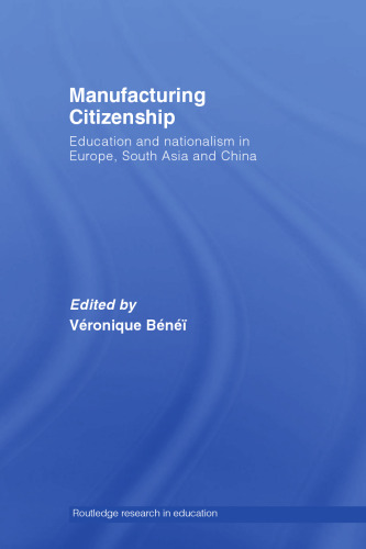 Manufacturing Citizenship: Education and Nationalism in Europe, South Asian and China (Routledge Research in Education)