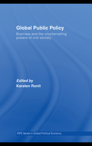 Global Public Policy: Business and the Countervailing Powers of Civil Society (Routledge RIPE Studies in Global Political Economy)