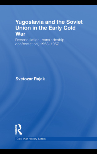 Yugoslavia and the Soviet Union in the Early Cold War: Reconciliation, comradeship, confrontation, 1953-1957