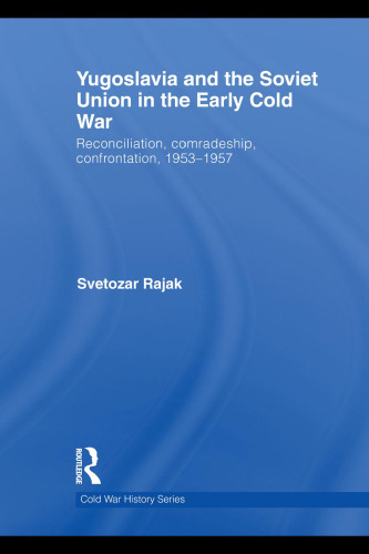 Yugoslavia and the Soviet Union in the Early Cold War: Reconciliation, comradeship, confrontation, 1953-1957 (Cold War History)