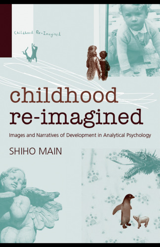 Childhood Re-imagined: Images and Narratives of Development in Analytical Psychology