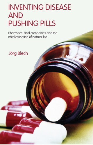 Inventing Disease and Pushing Pills: Pharmaceutical Companies and the Medicalisation of Normal Life