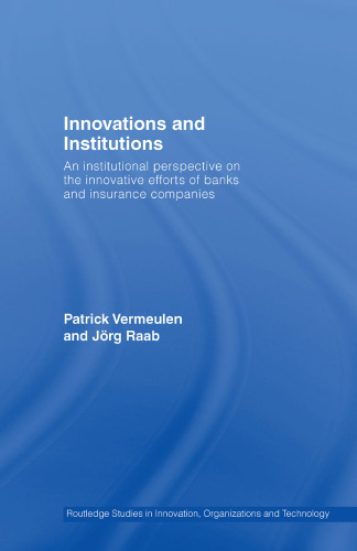 Innovation and Institutions: An Institutional Perspective on the Innovative Efforts of Banks and Insurance Companies (Riot! Routledge Studies in Innovation, Organization and Technology)