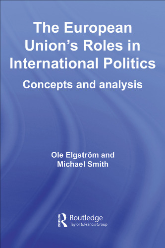 The European Union's Roles in International Politics: Concepts and Analysis (Routledge Ecpr Studies in European Political Science)