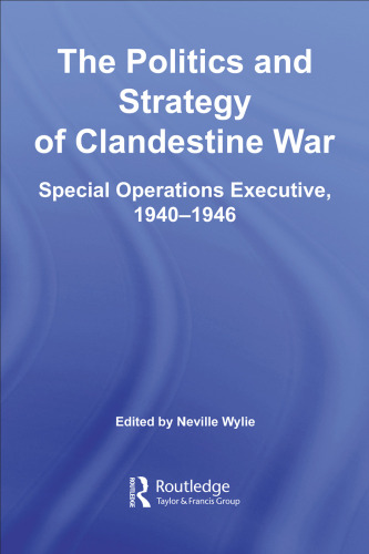 The Politics of Strategic and Clandestine War: Special Operations Executive, 1940-1946 (Studies in Intelligence)