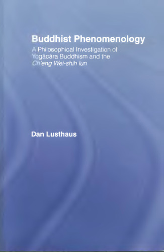 Buddhist Phenomenology: A Philosophical Investigation of Yogācāra Buddhism and the Ch'eng Wei-shih lun (Routledge Critical Studies in Buddhism)