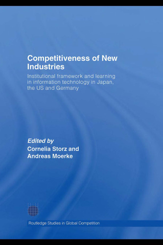 Competitiveness of New Industries: Institutional Framework and Learning in Information Technology in Japan, the U.S and Germany (Routledge Studies in Global Competition)