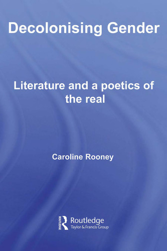 Decolonising Gender: Literature, Enlightenment and the Feminine Real (Decolonizing Gender: Literature and a Poetics of the Real)