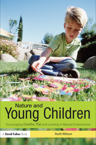 Nature and Young Children: Encouraging Creative Play and Learning in Natural Environments
