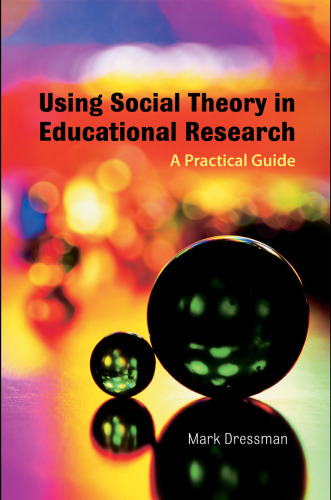 Using Social Theory in Educational Research: A Practical Guide
