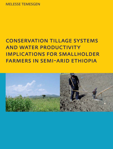 Conservation Tillage Systems and Water Productivity - Implications for Smallholder Farmers in Semi-Arid Ethiopia: PhD, UNESCO-IHE Institute for Water Education, Delft, The Netherlands