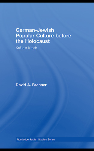 German-Jewish Popular Culture before the Holocaust: Kafka's Kitsch (Routledge Jewish Studies Series)