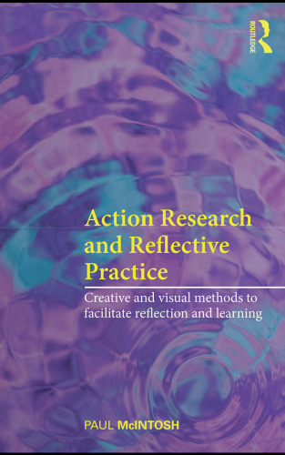 Action Research and Reflective Practice: Creative and Visual Methods to Facilitate Reflection and Learning