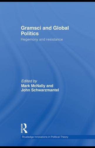 Gramsci and Global Politics: Hegemony and resistance (Routledge Innovations in Political Theory)
