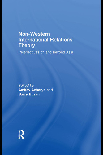 Non-Western International Relations Theory: Perspectives On and Beyond Asia (Politics in Asia)