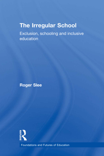 The Irregular School: Exclusion, Schooling and Inclusive Education