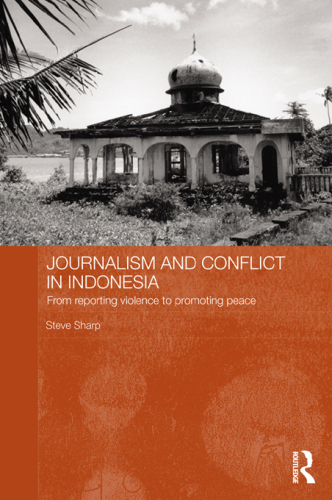 Journalism and Conflict in Indonesia: From Reporting Violence to Promoting Peace