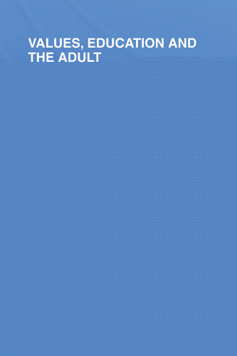 Values, Education and the Adult (International Library of the Philosophy of Education Volume 16)