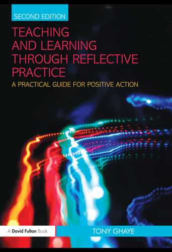Teaching and Learning Through Reflective Practice: A Practical Guide for Positive Action