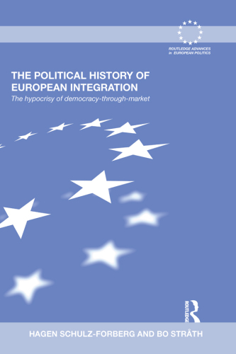 The Political History of European Integration: The hypocrisy of democracy-through-market