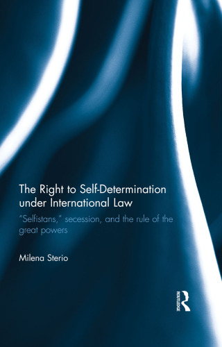The Right to Self-determination Under International Law: "Selfistans," Secession, and the Rule of the Great Powers