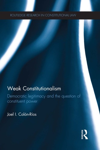 Weak Constitutionalism: Democratic Legitimacy and the Question of Constituent Power