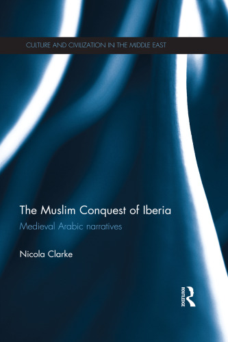 The Muslim Conquest of Iberia: Medieval Arabic Narratives