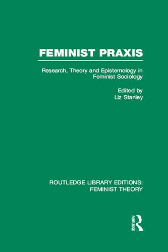 Feminist Praxis: Research, Theory and Epistemology in Feminist Sociology