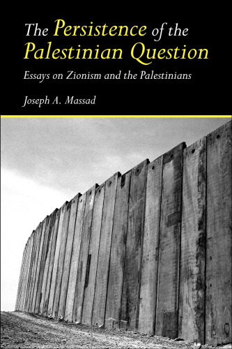The Persistence of the Palestinian Question: Essays on Zionism and the Palestinians