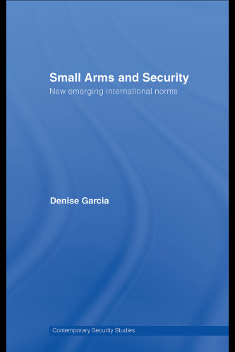 Small Arms & Security: New Emerging International Norms (Contemporary Security Studies)