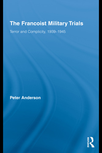 The Francoist Military Trials: Terror and Complicity,1939-1945 (Routledge Cañada Blanch Studies on Contemporary Spain)