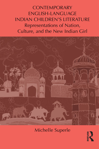 Contemporary English-Language Indian Children's Literature: Representations of Nation, Culture, and the New Indian Girl (Children's Literature and Culture)