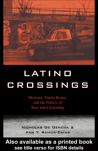 Latino Crossings: Mexicans, Puerto Ricans, and the Politics of Race and Citizenship