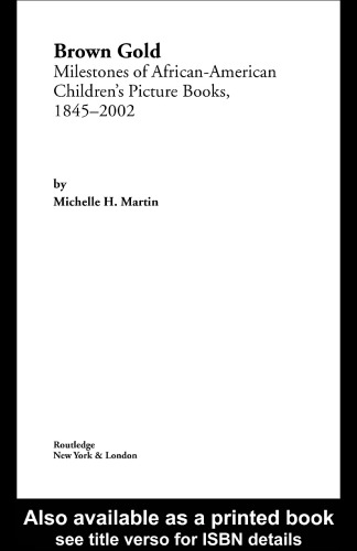 Brown Gold: Milestones of African American Children's Picture Books, 1845-2002 (Children's Literature and Culture)