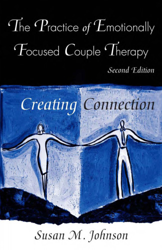The Practice of Emotionally Focused Couple Therapy: Creating Connection (Basic Principles Into Practice Series)
