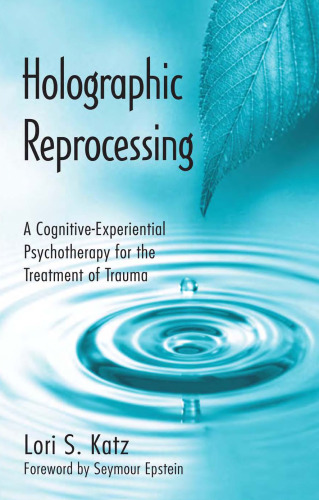Holographic Reprocessing: A Cognitive-Experiential Psychotherapy for the Treatment of Trauma