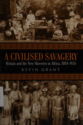 A Civilised Savagery: Britain and the New Slaveries in Africa, 1884-1926