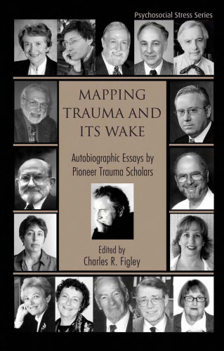 Mapping Trauma and Its Wake: Autobiographic Essays by Pioneer Trauma Scholars (Routledge Psychosocial Stress Series, 31)