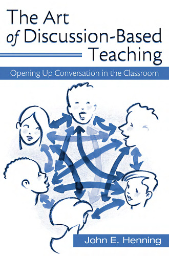 The Art of Discussion-Based Teaching: Opening Up Conversation in the Classroom