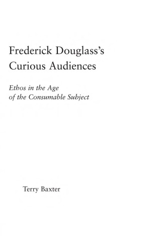 Frederick Douglass's Curious Audiences: Ethos in the Age of the Consumable Subject (Studies in Major Literary Authors, 35)