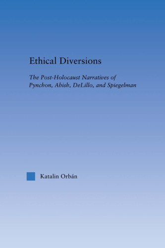 Ethical Diversions: The Post-Holocaust Narratives of Pynchon, Abish, DeLillo, and Spiegelman