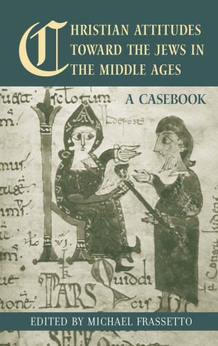 Christian Attitudes Toward the Jews in the Middle Ages: A Casebook